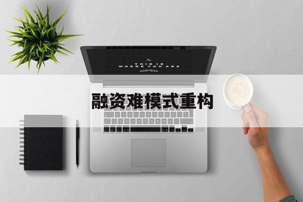 襄阳市融资难模式重构(融资难的主要表现)