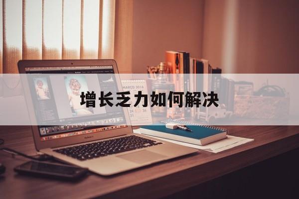 襄阳市增长乏力如何解决(增长乏力是下降的意思吗)